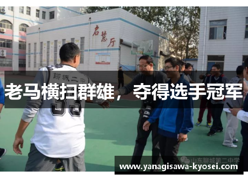 老马横扫群雄，夺得选手冠军