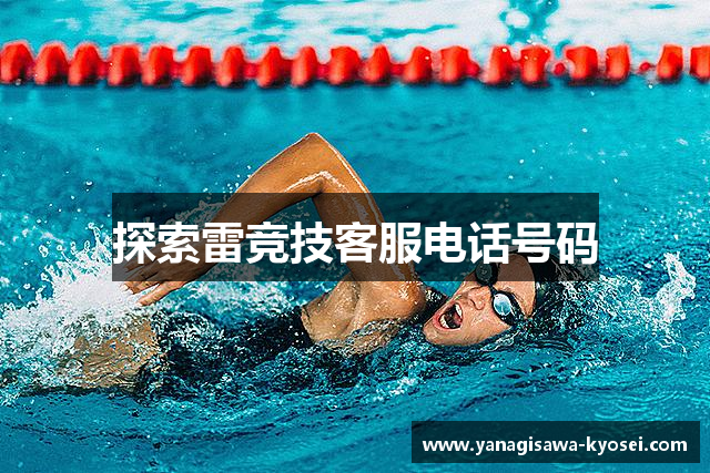 探索雷竞技客服电话号码